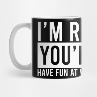 Retirement Gift - I'm Retired Youre Not Have Fun At Work Mug